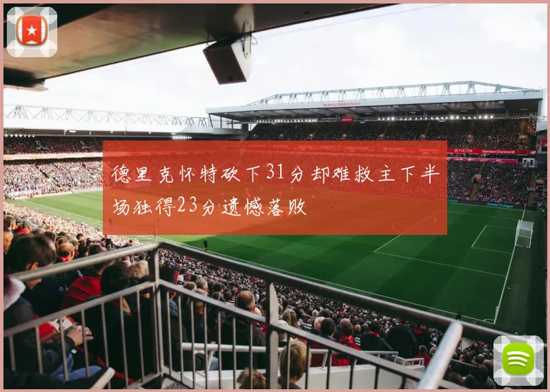 德里克怀特砍下31分却难救主下半场独得23分遗憾落败