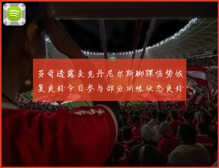 芬奇透露麦克丹尼尔斯脚踝伤势恢复良好今日参与部分训练状态良好