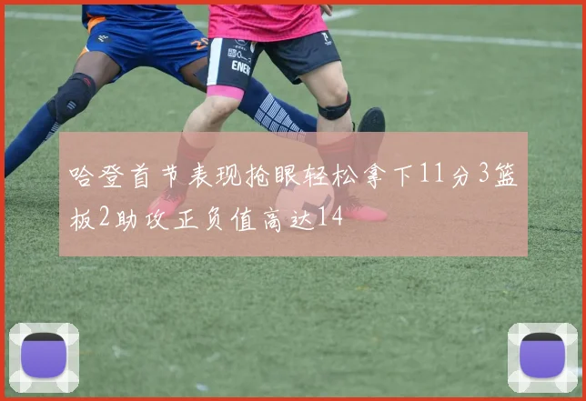 哈登首节表现抢眼轻松拿下11分3篮板2助攻正负值高达14